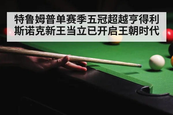 特鲁姆普单赛季五冠超越亨得利斯诺克新王当立已开启王朝时代
