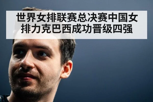 世界女排联赛总决赛中国女排力克巴西成功晋级四强